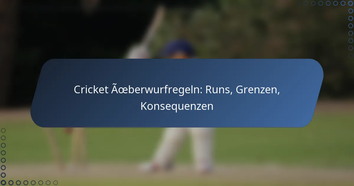Cricket Überwurfregeln: Runs, Grenzen, Konsequenzen