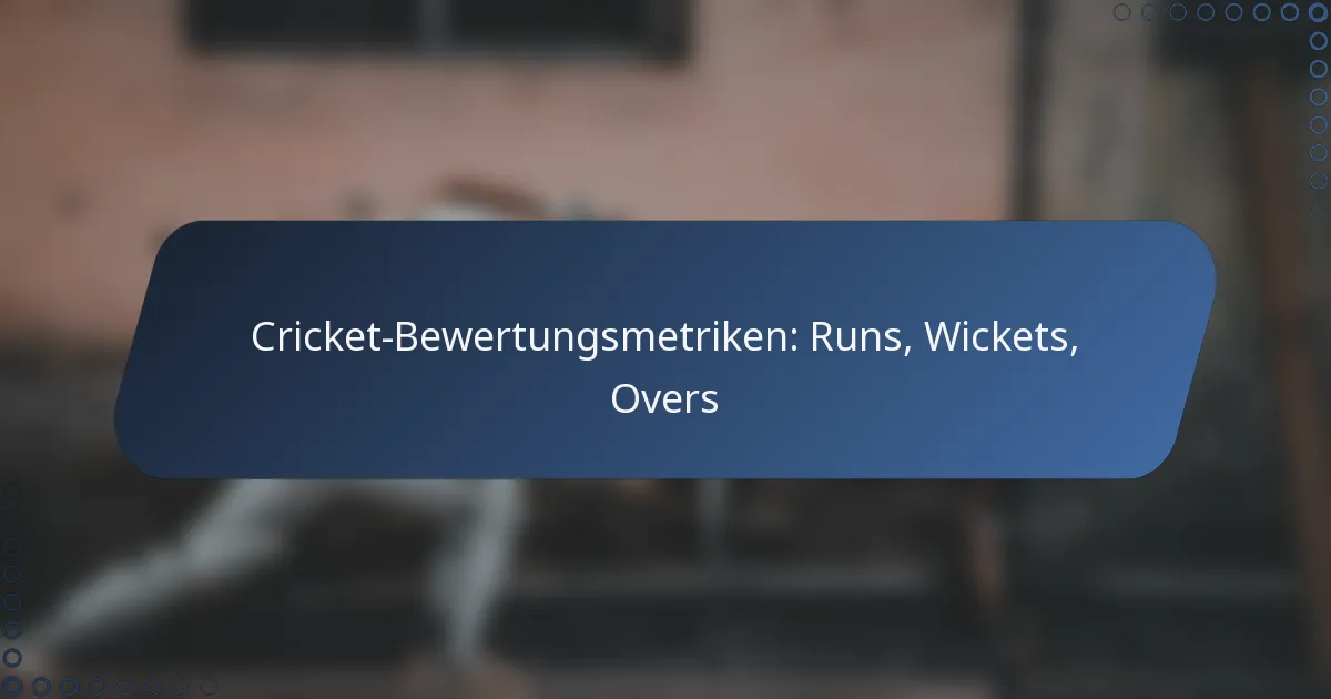 Cricket-Bewertungsmetriken: Runs, Wickets, Overs