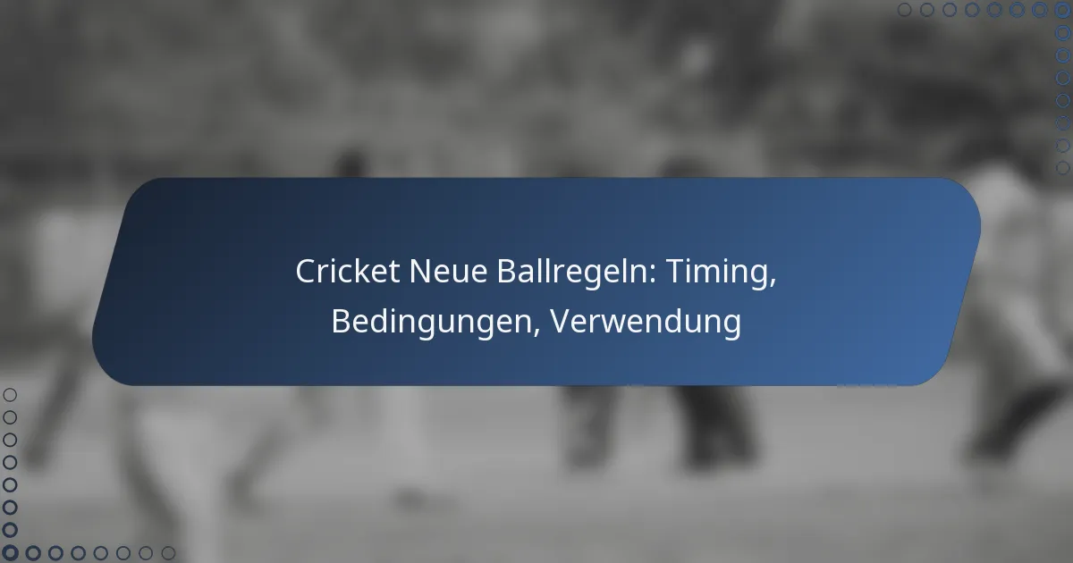 Cricket Neue Ballregeln: Timing, Bedingungen, Verwendung