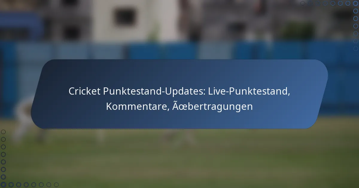 Cricket Punktestand-Updates: Live-Punktestand, Kommentare, Übertragungen