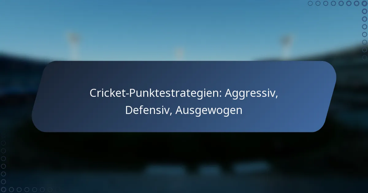 Cricket-Punktestrategien: Aggressiv, Defensiv, Ausgewogen