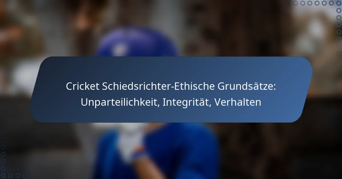 Cricket Schiedsrichter-Ethische Grundsätze: Unparteilichkeit, Integrität, Verhalten