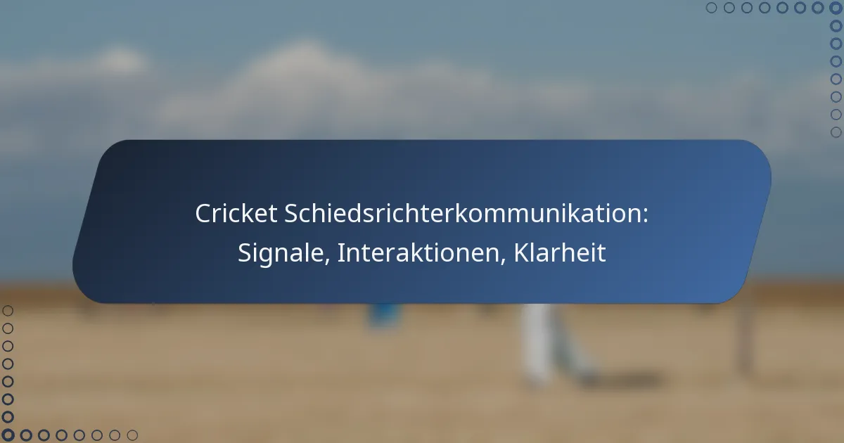 Cricket Schiedsrichterkommunikation: Signale, Interaktionen, Klarheit