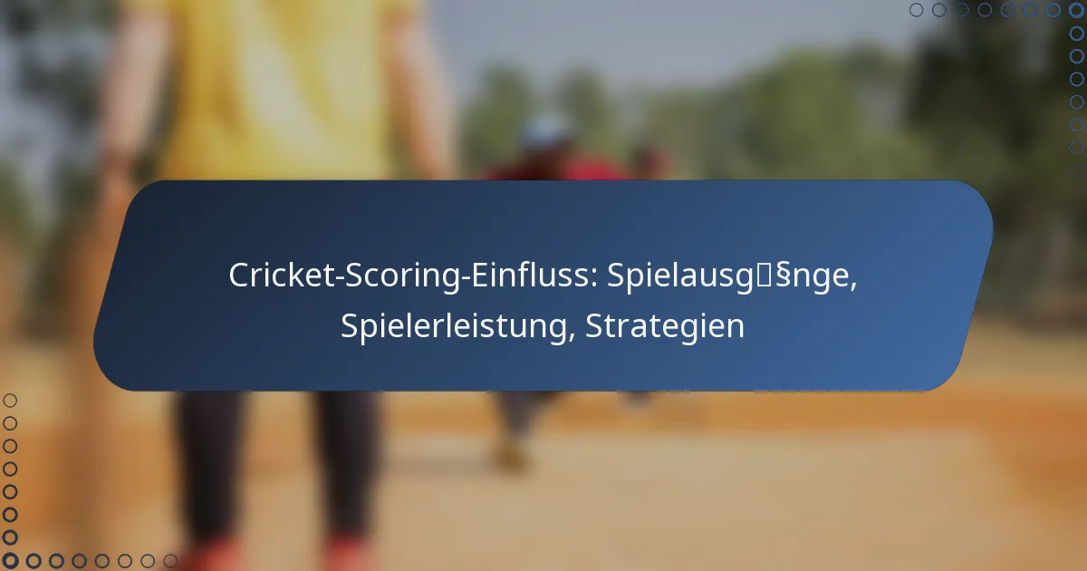 Cricket-Scoring-Einfluss: Spielausgänge, Spielerleistung, Strategien
