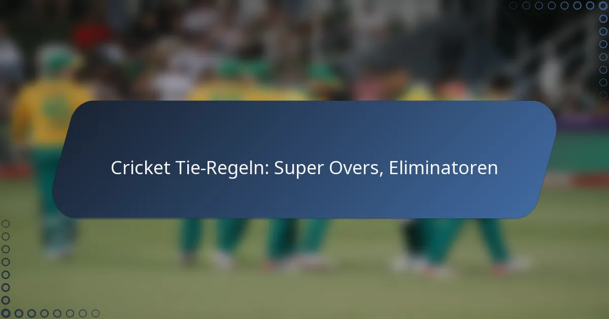 Cricket Tie-Regeln: Super Overs, Eliminatoren