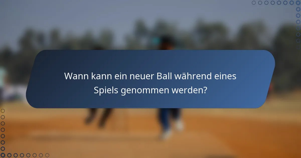 Wann kann ein neuer Ball während eines Spiels genommen werden?