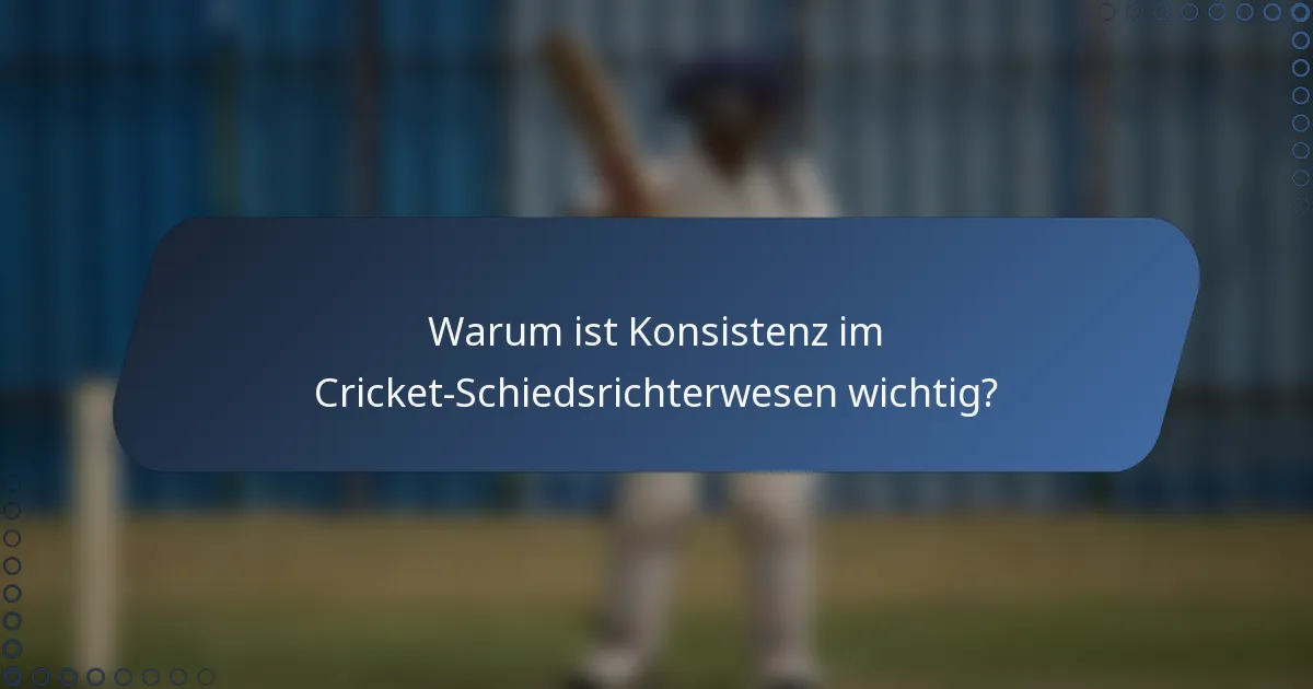 Warum ist Konsistenz im Cricket-Schiedsrichterwesen wichtig?
