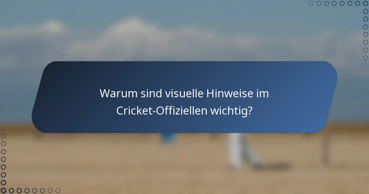 Warum sind visuelle Hinweise im Cricket-Offiziellen wichtig?