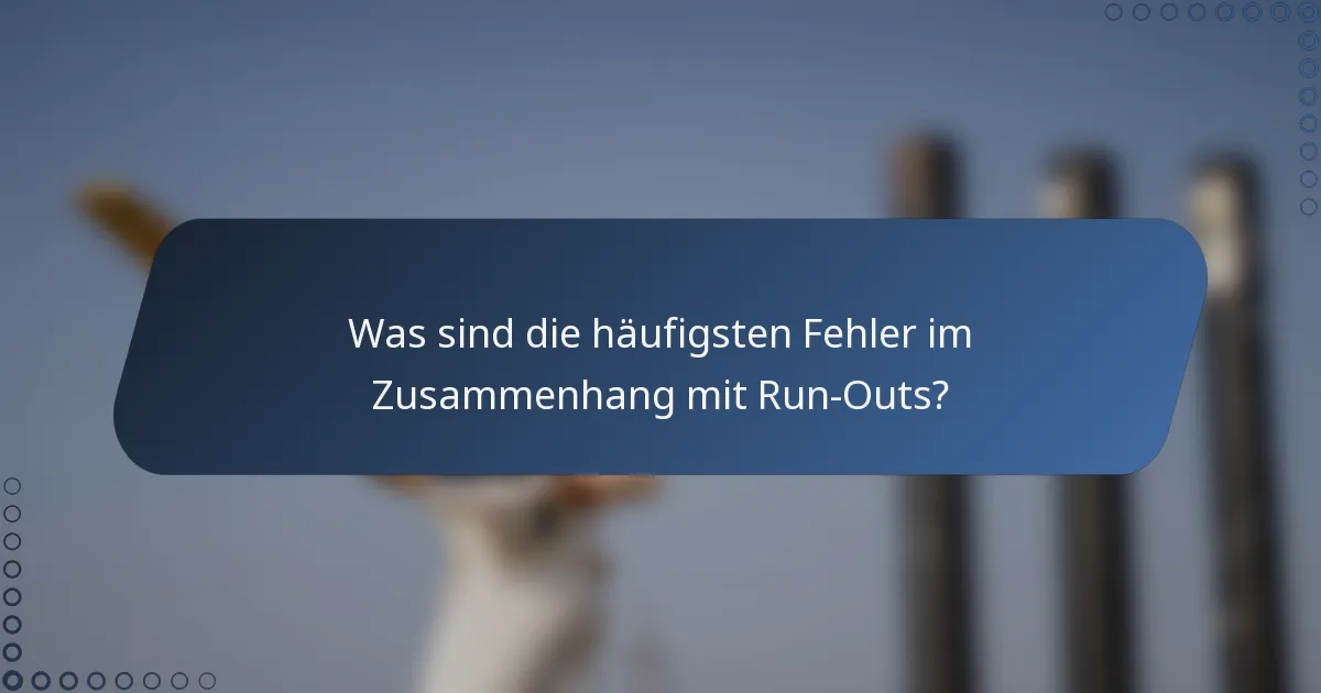 Was sind die häufigsten Fehler im Zusammenhang mit Run-Outs?