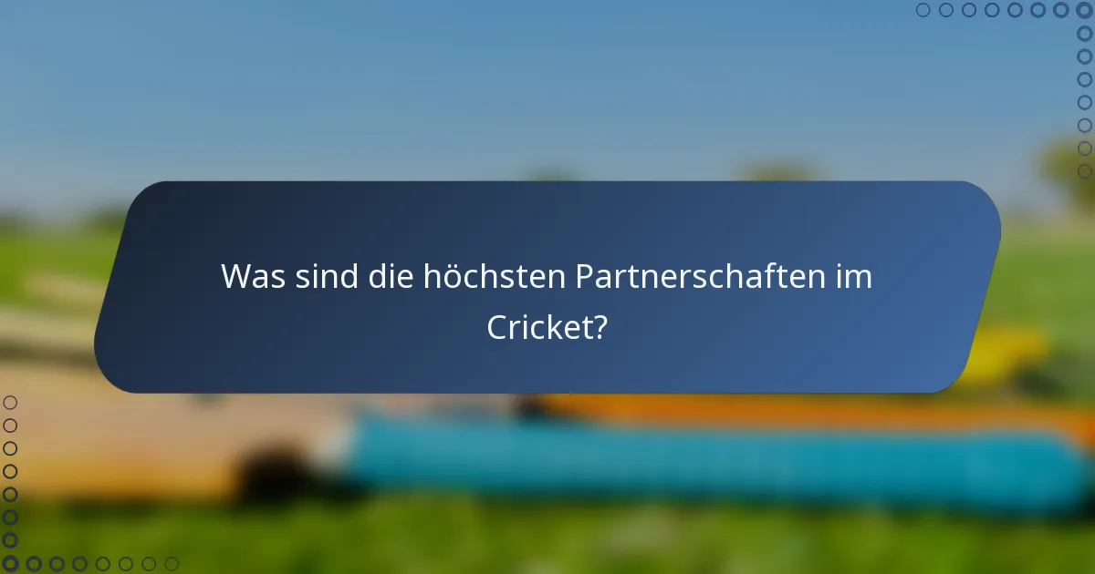Was sind die höchsten Partnerschaften im Cricket?