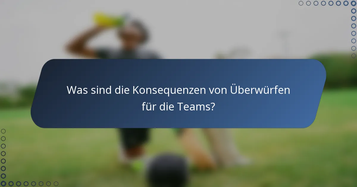 Was sind die Konsequenzen von Überwürfen für die Teams?
