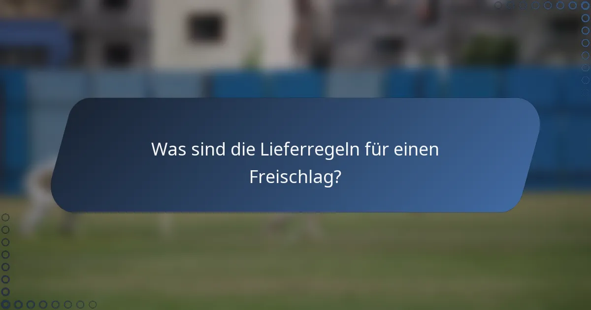 Was sind die Lieferregeln für einen Freischlag?