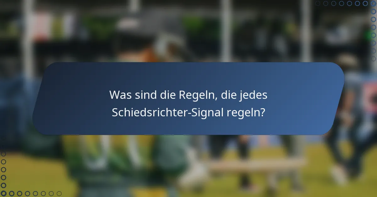 Was sind die Regeln, die jedes Schiedsrichter-Signal regeln?