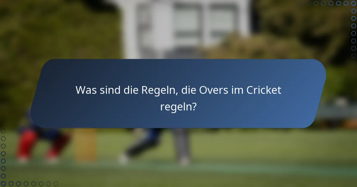 Was sind die Regeln, die Overs im Cricket regeln?