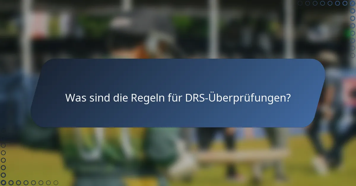 Was sind die Regeln für DRS-Überprüfungen?