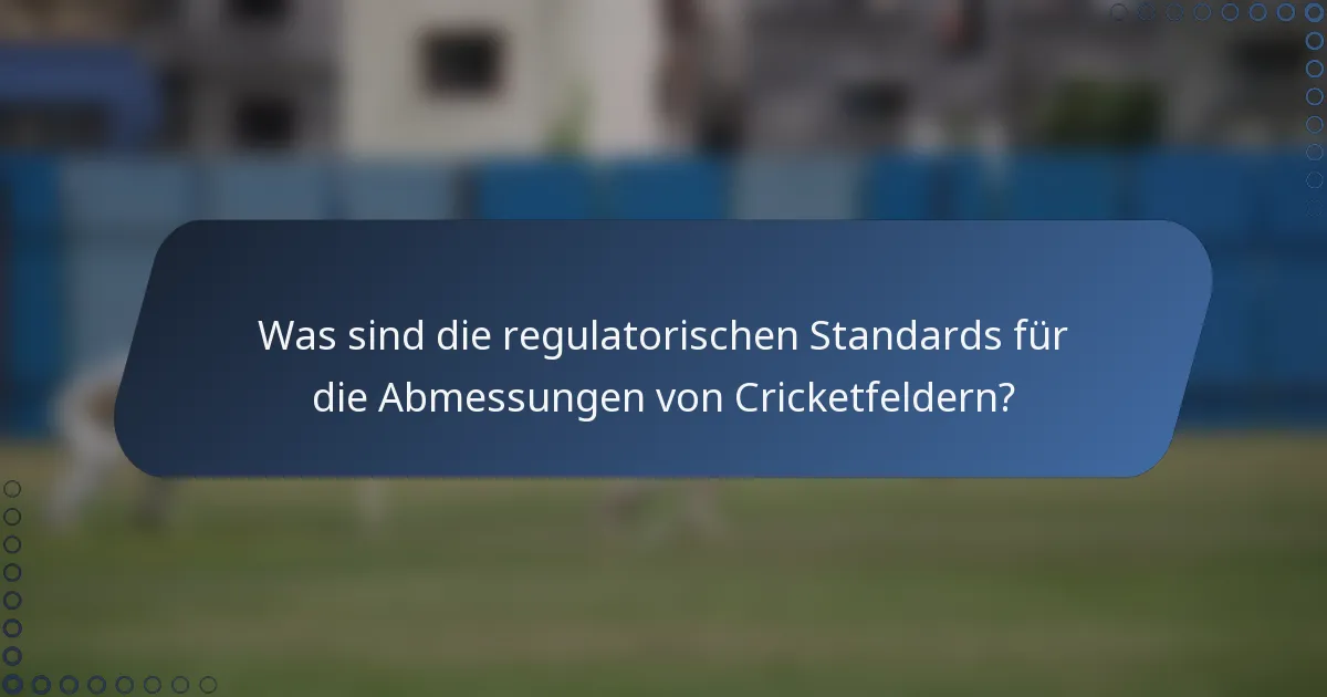 Was sind die regulatorischen Standards für die Abmessungen von Cricketfeldern?