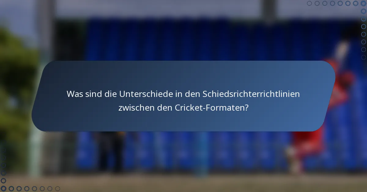 Was sind die Unterschiede in den Schiedsrichterrichtlinien zwischen den Cricket-Formaten?