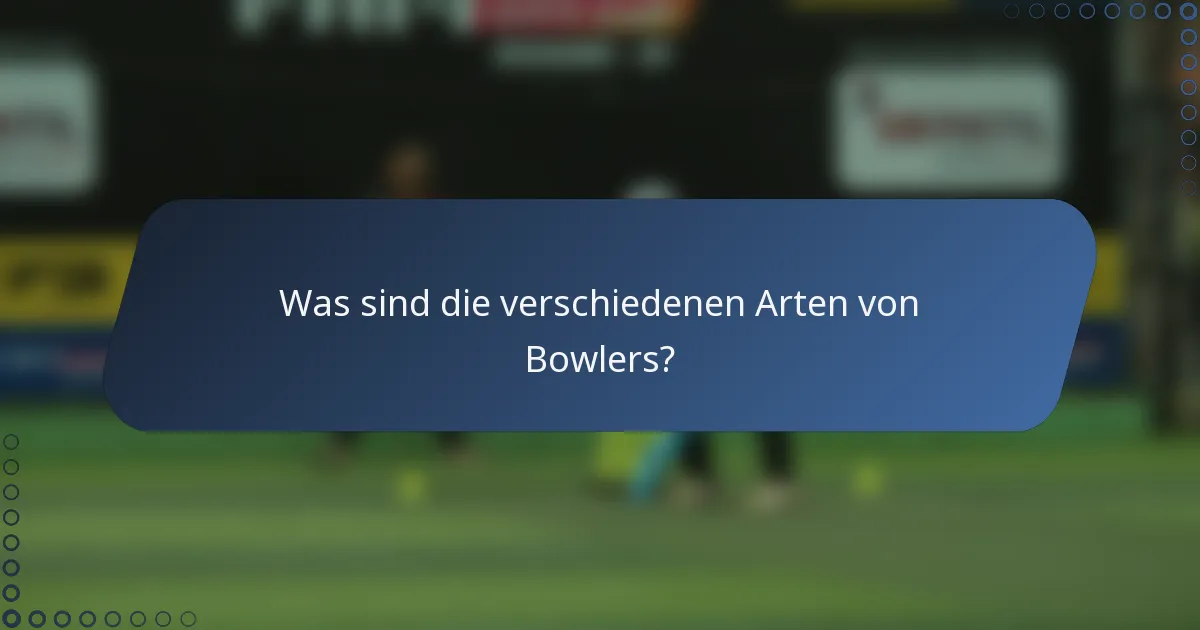 Was sind die verschiedenen Arten von Bowlers?
