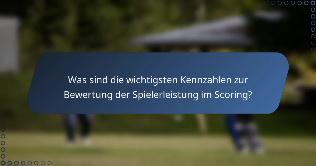 Was sind die wichtigsten Kennzahlen zur Bewertung der Spielerleistung im Scoring?