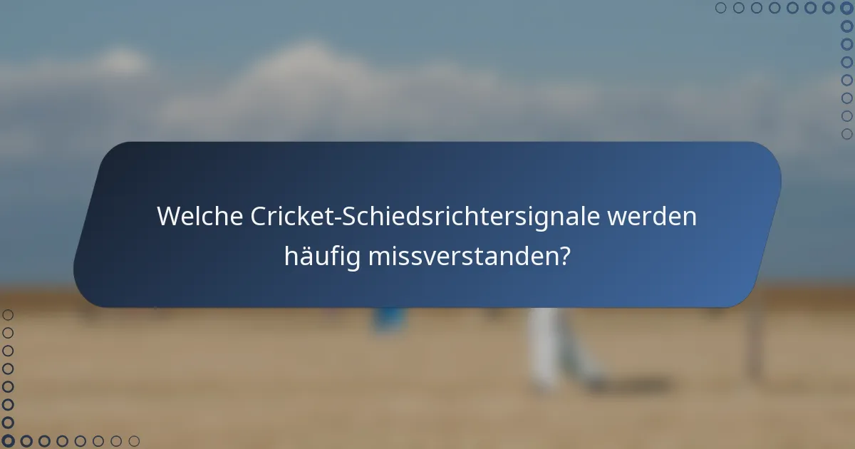 Welche Cricket-Schiedsrichtersignale werden häufig missverstanden?