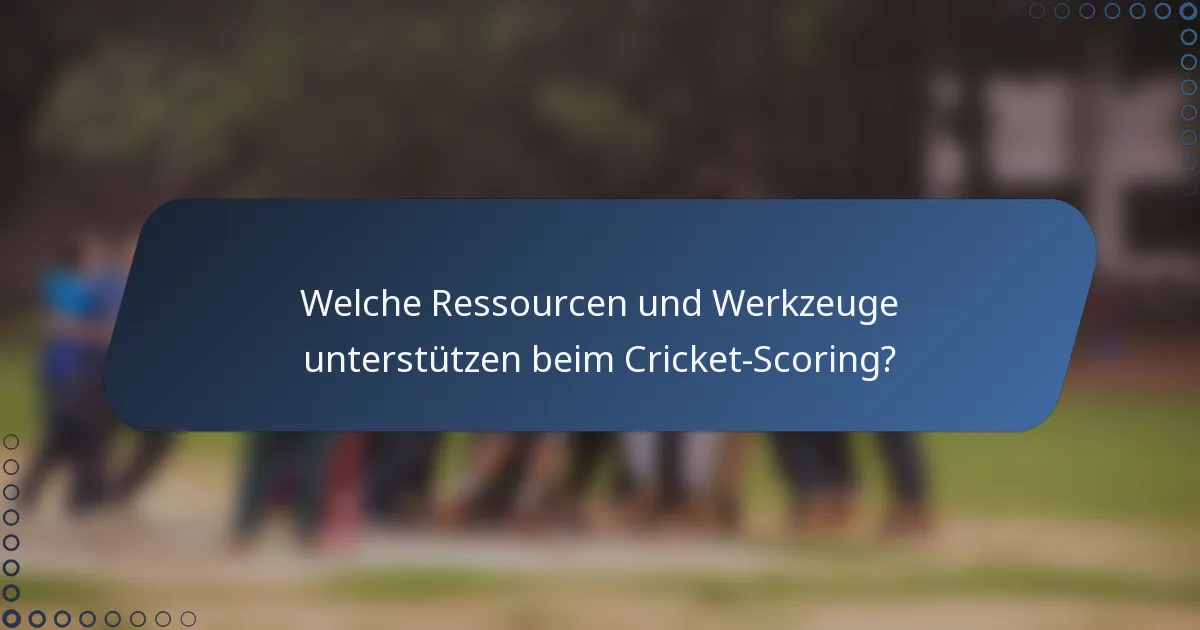 Welche Ressourcen und Werkzeuge unterstützen beim Cricket-Scoring?
