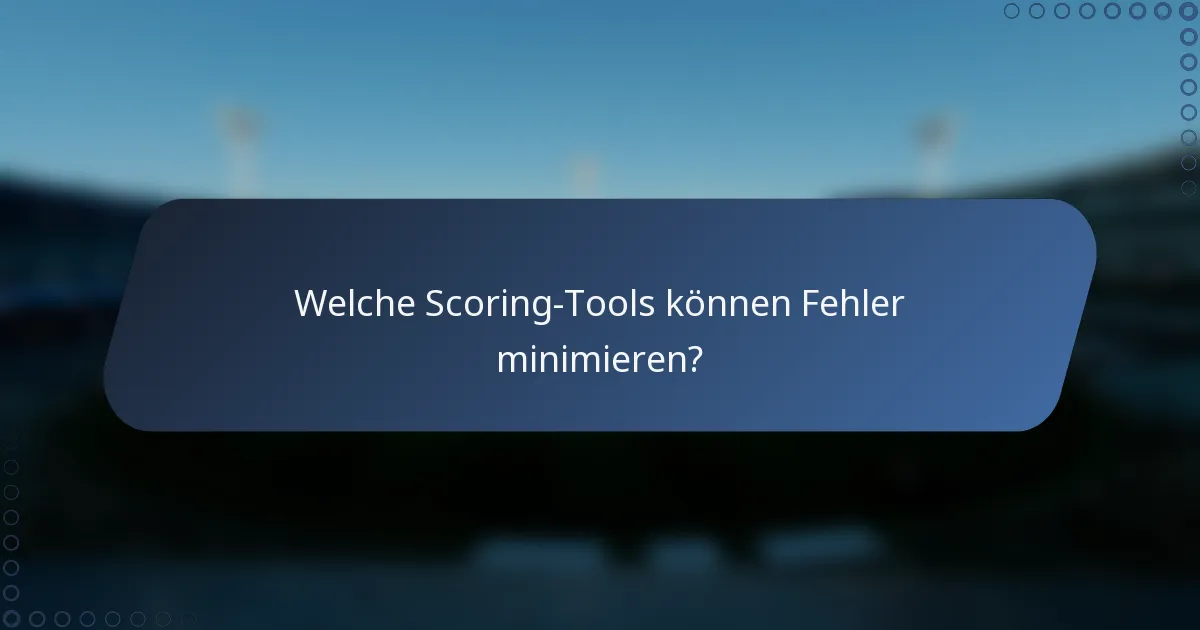 Welche Scoring-Tools können Fehler minimieren?