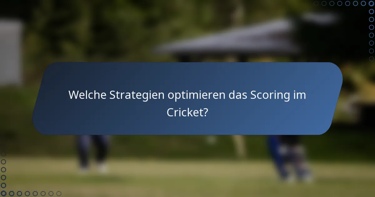 Welche Strategien optimieren das Scoring im Cricket?