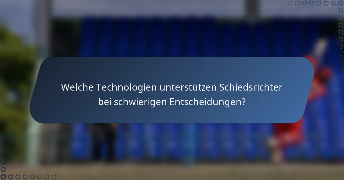 Welche Technologien unterstützen Schiedsrichter bei schwierigen Entscheidungen?
