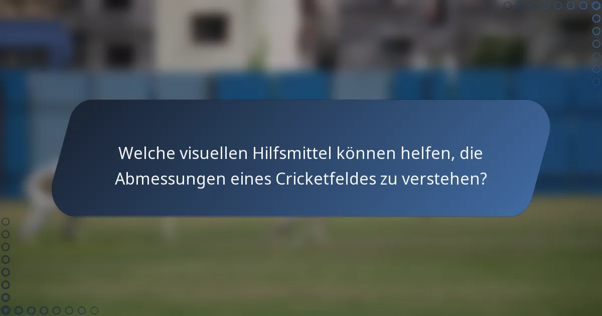 Welche visuellen Hilfsmittel können helfen, die Abmessungen eines Cricketfeldes zu verstehen?
