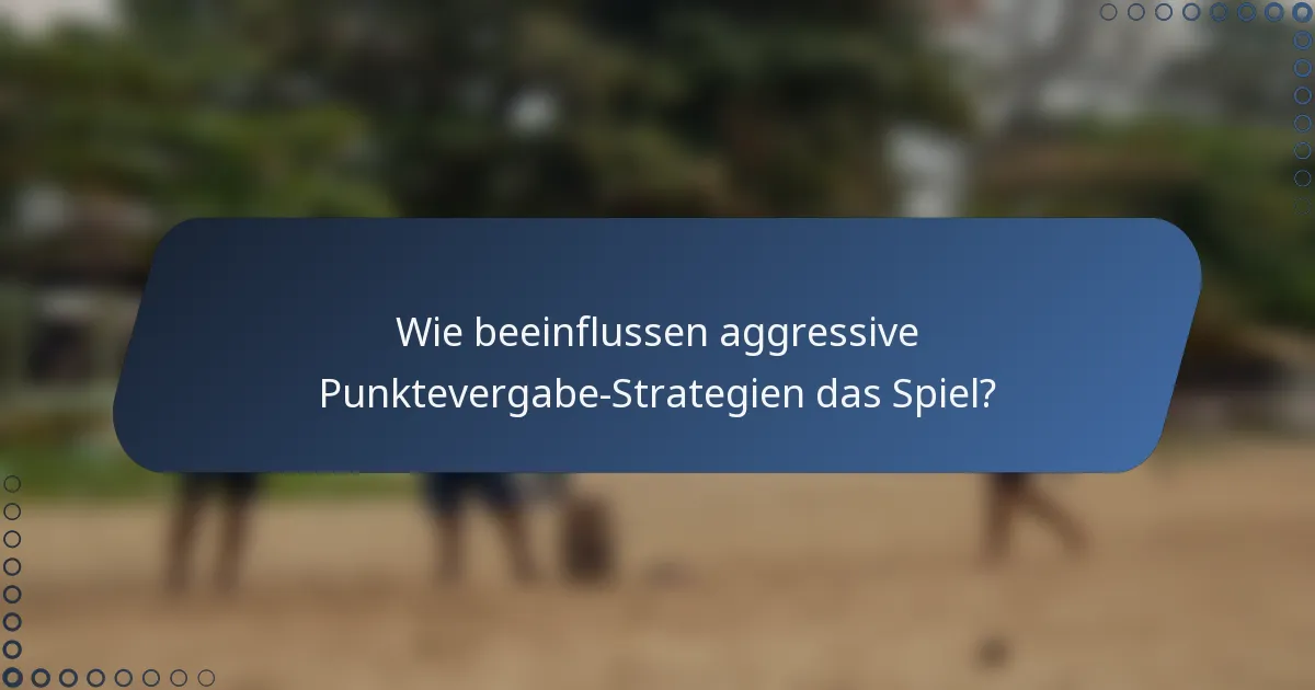 Wie beeinflussen aggressive Punktevergabe-Strategien das Spiel?