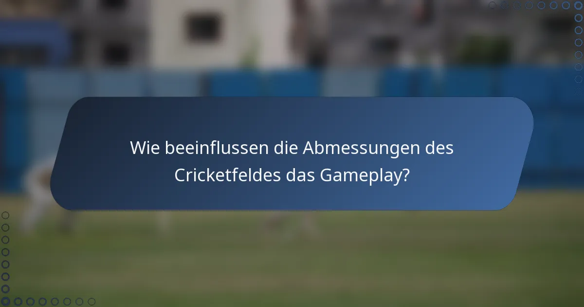 Wie beeinflussen die Abmessungen des Cricketfeldes das Gameplay?