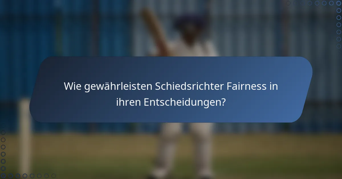 Wie gewährleisten Schiedsrichter Fairness in ihren Entscheidungen?