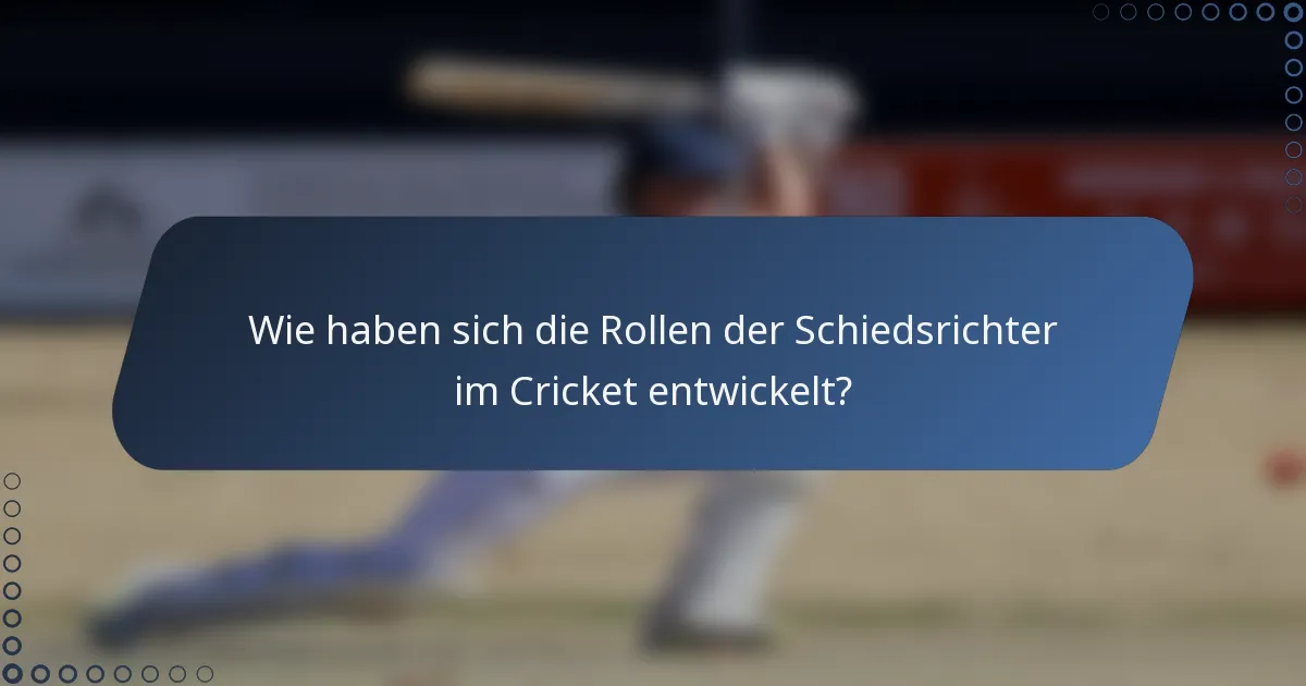 Wie haben sich die Rollen der Schiedsrichter im Cricket entwickelt?