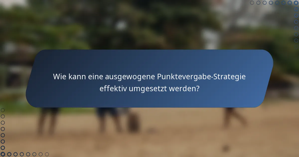 Wie kann eine ausgewogene Punktevergabe-Strategie effektiv umgesetzt werden?