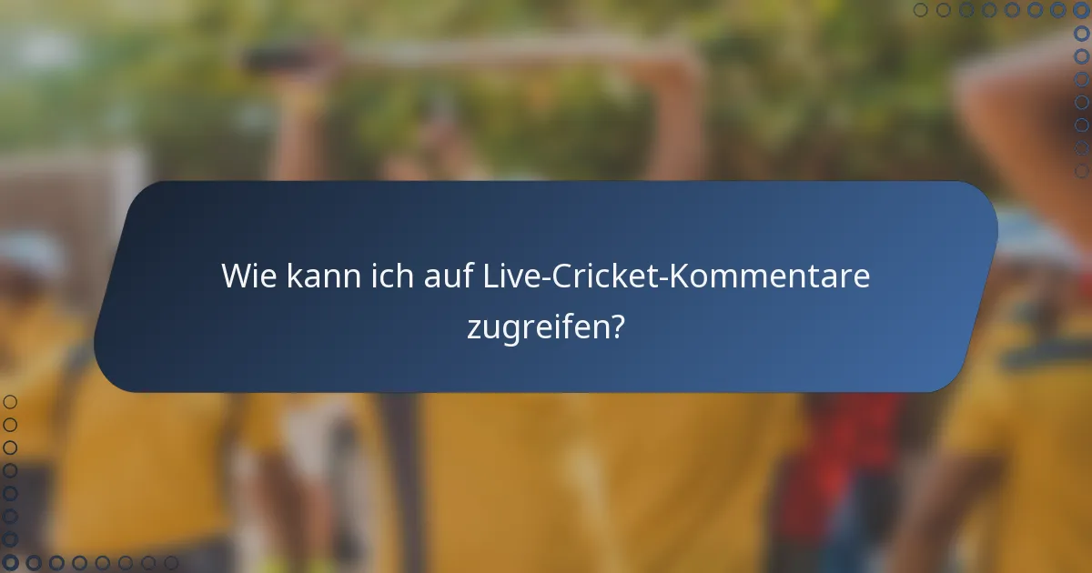 Wie kann ich auf Live-Cricket-Kommentare zugreifen?