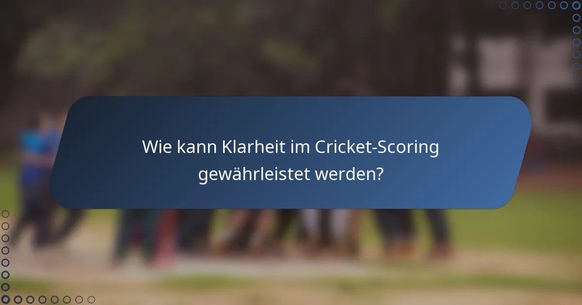 Wie kann Klarheit im Cricket-Scoring gewährleistet werden?