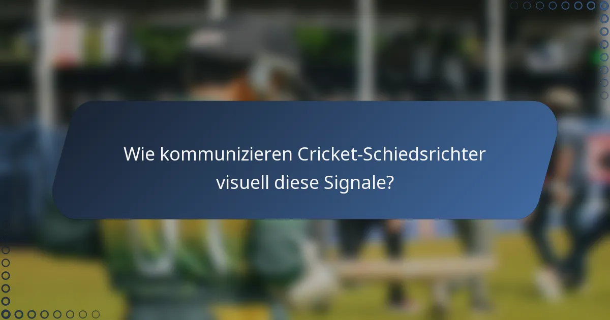 Wie kommunizieren Cricket-Schiedsrichter visuell diese Signale?