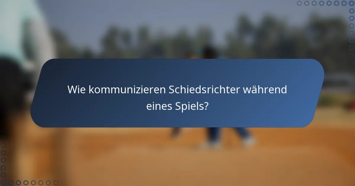 Wie kommunizieren Schiedsrichter während eines Spiels?
