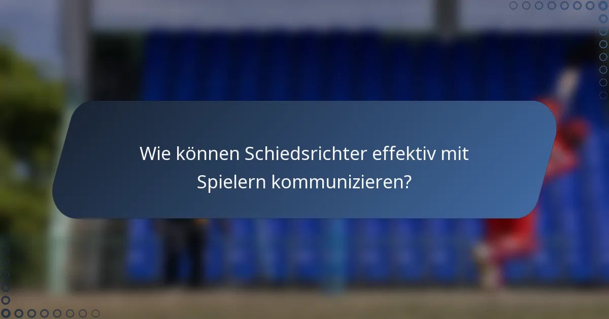 Wie können Schiedsrichter effektiv mit Spielern kommunizieren?