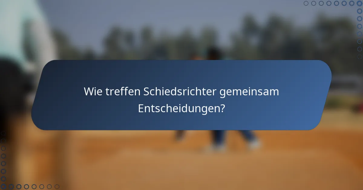 Wie treffen Schiedsrichter gemeinsam Entscheidungen?
