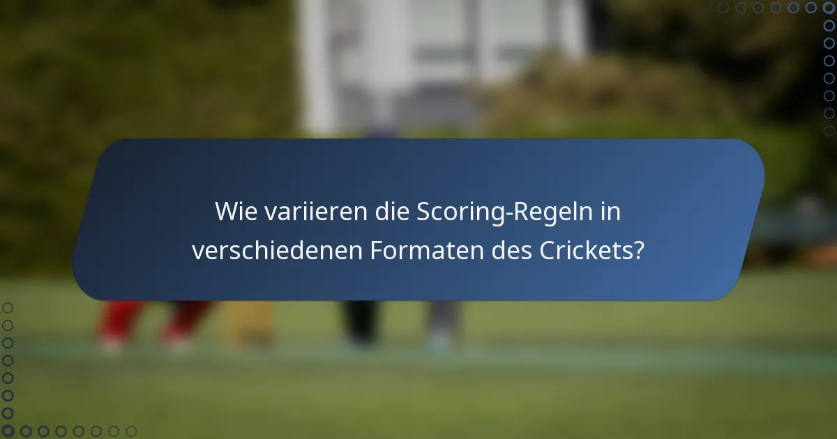 Wie variieren die Scoring-Regeln in verschiedenen Formaten des Crickets?