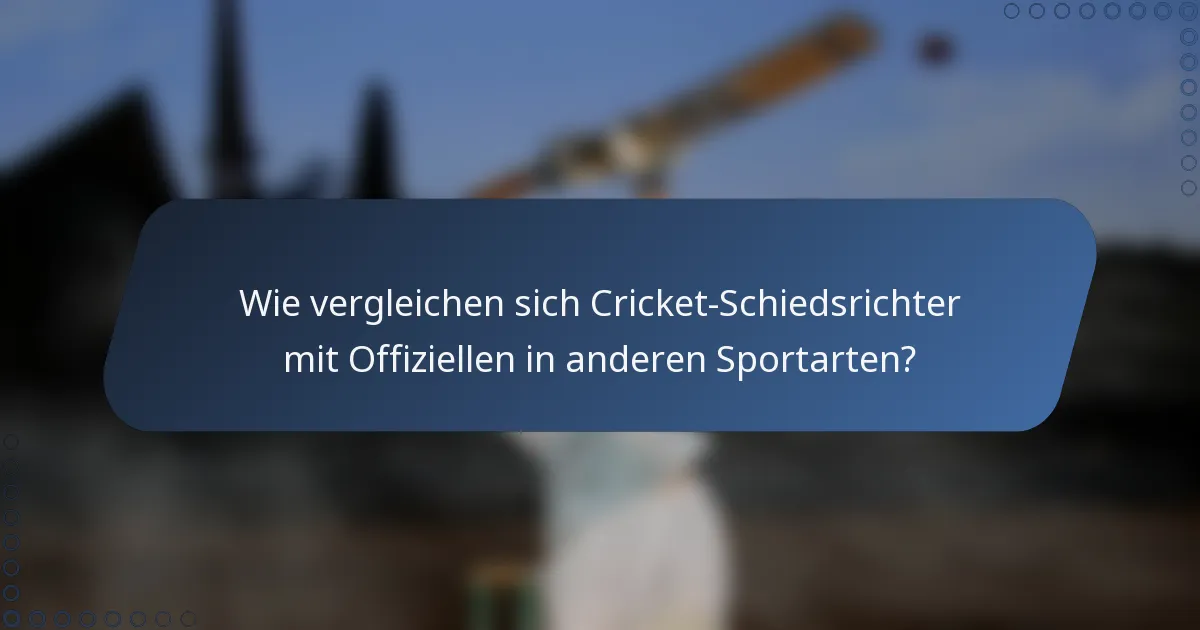 Wie vergleichen sich Cricket-Schiedsrichter mit Offiziellen in anderen Sportarten?