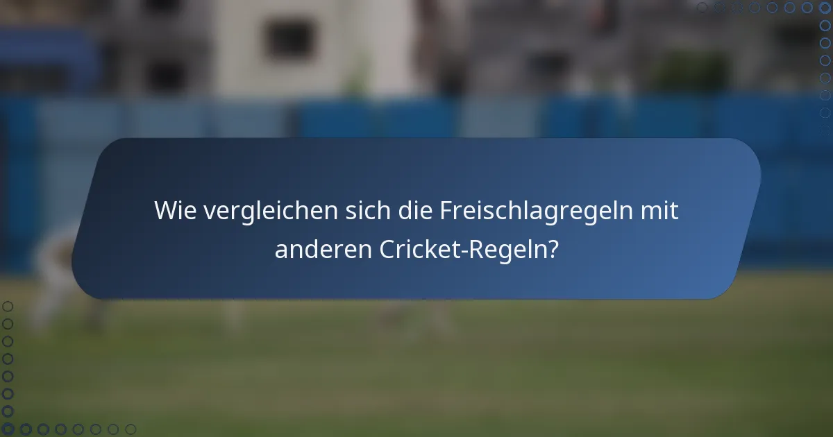 Wie vergleichen sich die Freischlagregeln mit anderen Cricket-Regeln?