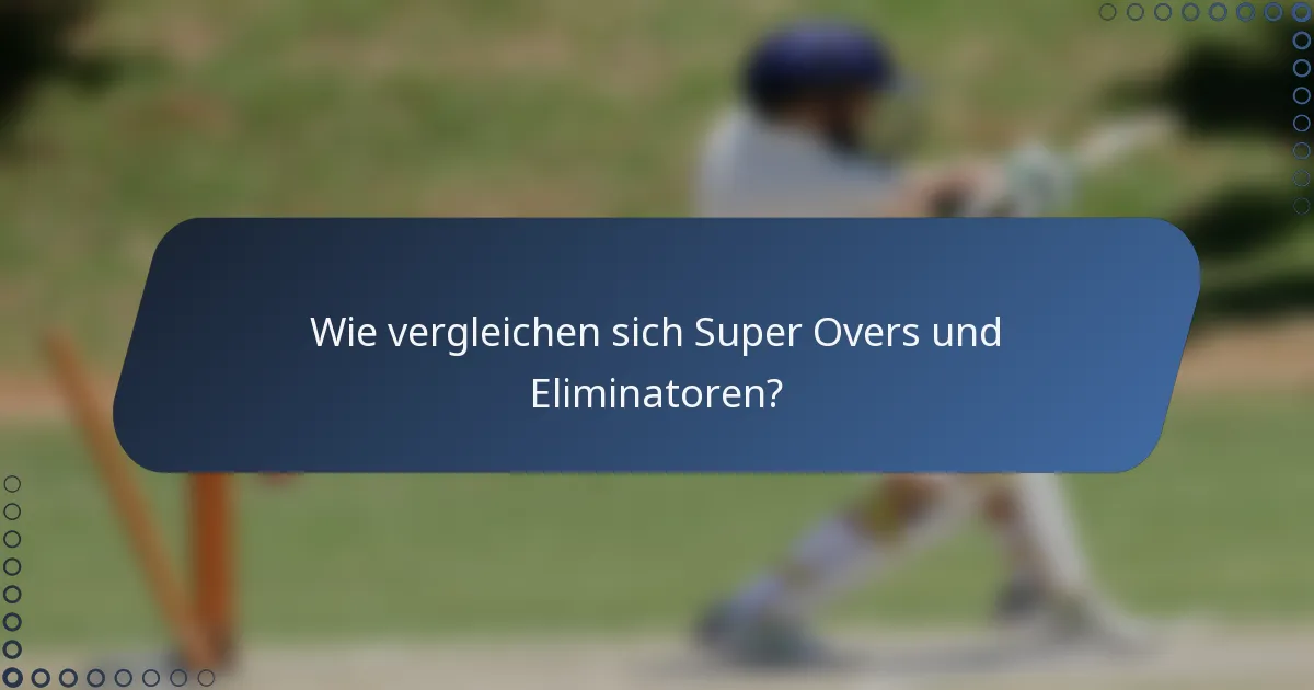 Wie vergleichen sich Super Overs und Eliminatoren?