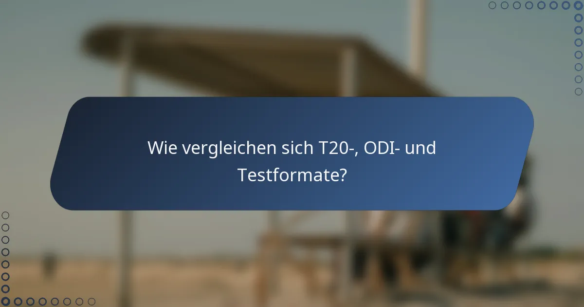 Wie vergleichen sich T20-, ODI- und Testformate?
