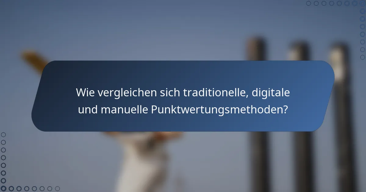 Wie vergleichen sich traditionelle, digitale und manuelle Punktwertungsmethoden?