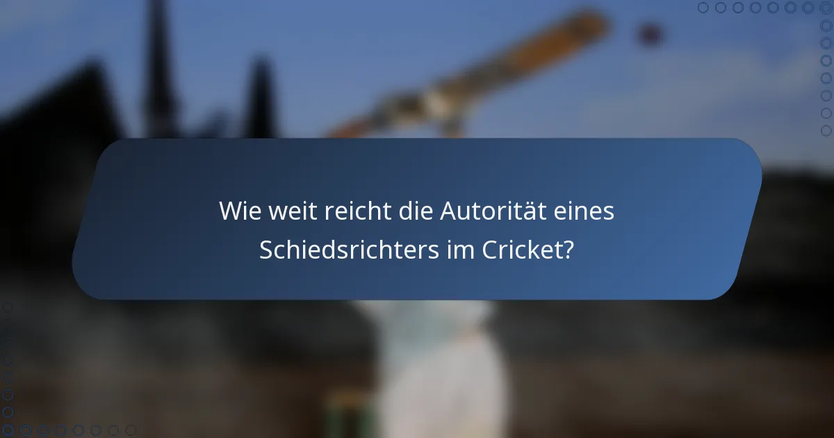 Wie weit reicht die Autorität eines Schiedsrichters im Cricket?