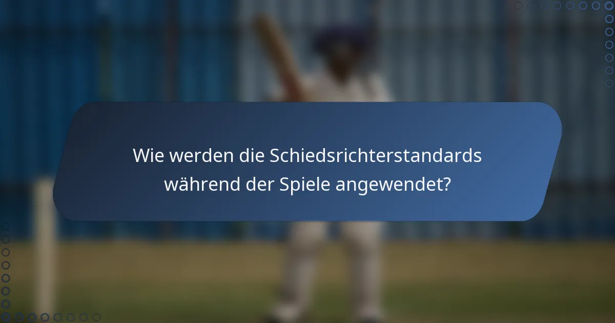Wie werden die Schiedsrichterstandards während der Spiele angewendet?