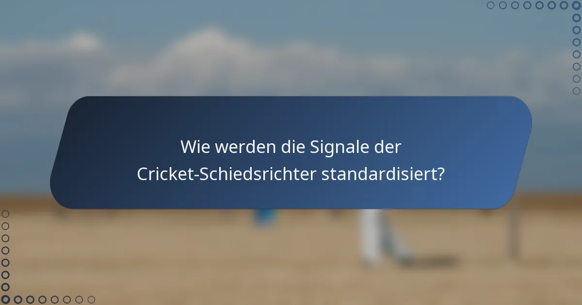 Wie werden die Signale der Cricket-Schiedsrichter standardisiert?