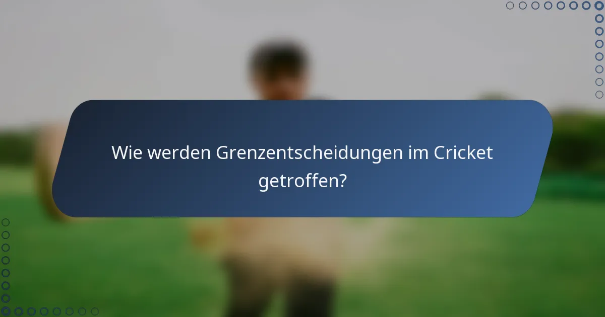 Wie werden Grenzentscheidungen im Cricket getroffen?